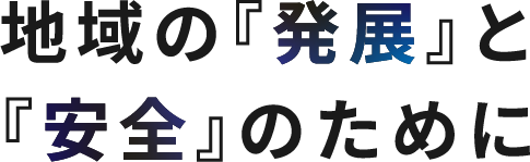 地域の『発展』と『安全』のために